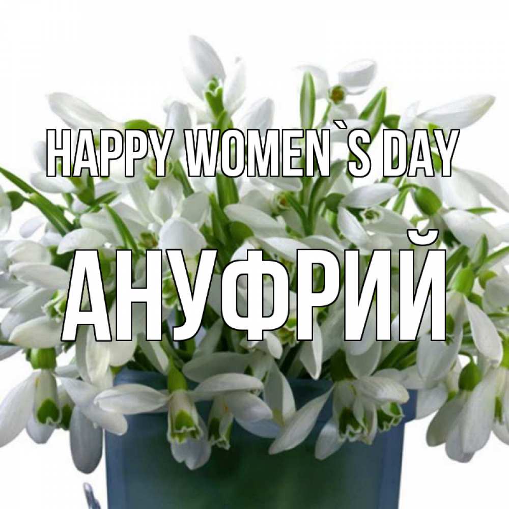 Greetings card с именем, Ануфрий happy women`s day цветы к международному женскому дню Greetings with text for free download 